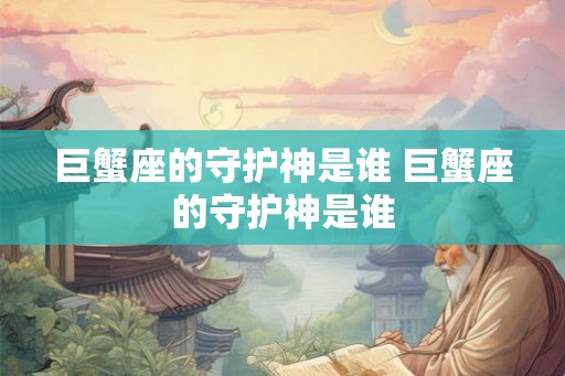 巨蟹座的守护神是谁 巨蟹座的守护神是谁