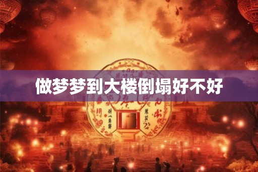 做梦梦到大楼倒塌好不好