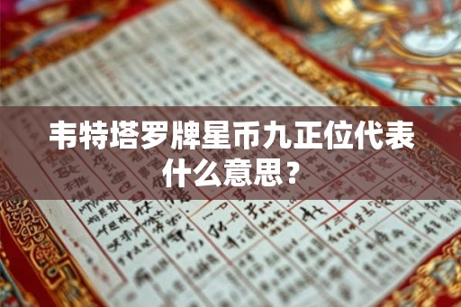 韦特塔罗牌星币九正位代表什么意思？