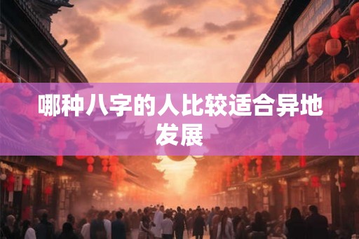 哪种八字的人比较适合异地发展