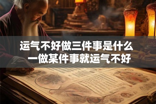 运气不好做三件事是什么  一做某件事就运气不好