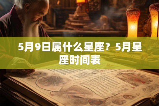 5月9日属什么星座？5月星座时间表