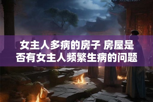 女主人多病的房子 房屋是否有女主人频繁生病的问题