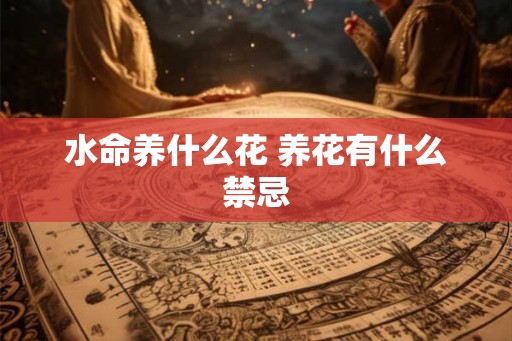 水命养什么花 养花有什么禁忌