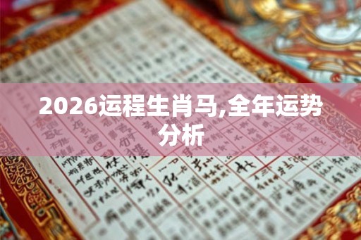 2026运程生肖马,全年运势分析