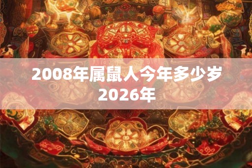 2008年属鼠人今年多少岁2026年