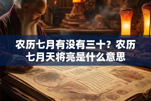 农历七月有没有三十？农历七月天将亮是什么意思