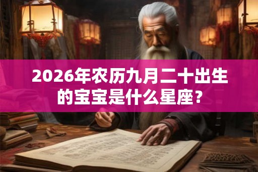 2026年农历九月二十出生的宝宝是什么星座？