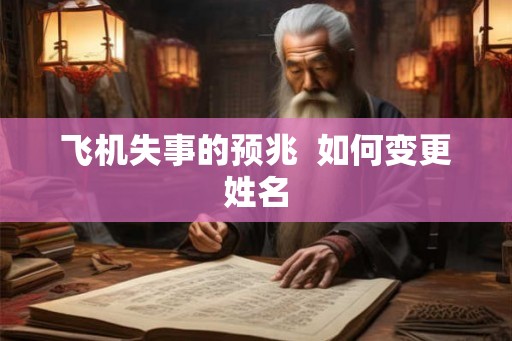 飞机失事的预兆 如何变更姓名 飞机失事的预兆 如何变更姓名