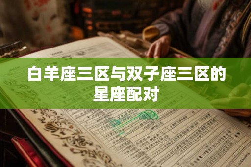 白羊座三区与双子座三区的星座配对