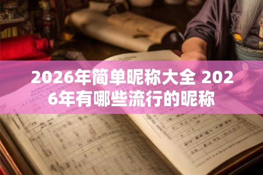 2026年简单昵称大全 2026年有哪些流行的昵称