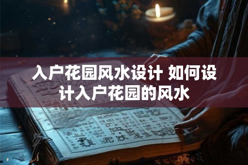 入户花园风水设计 如何设计入户花园的风水