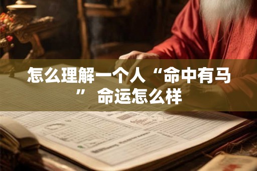 怎么理解一个人“命中有马” 命运怎么样