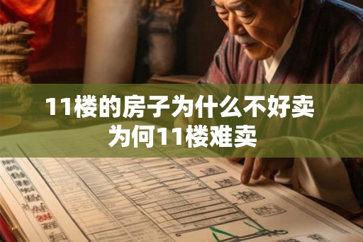11楼的房子为什么不好卖 为何11楼难卖 11楼的房子为什么不好卖 为何11楼难卖
