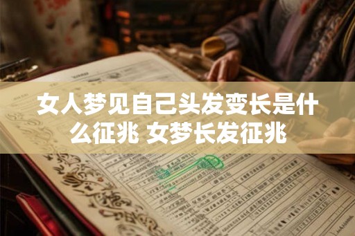 女人梦见自己头发变长是什么征兆 女梦长发征兆