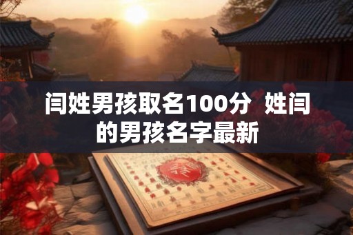 闫姓男孩取名100分  姓闫的男孩名字最新