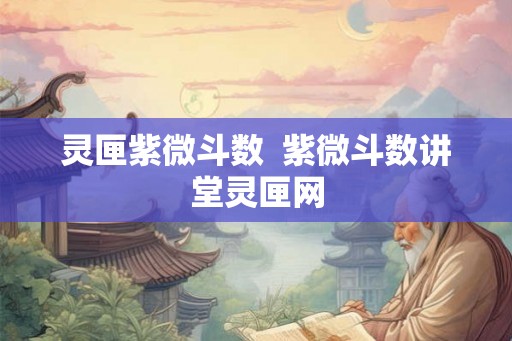 灵匣紫微斗数  紫微斗数讲堂灵匣网