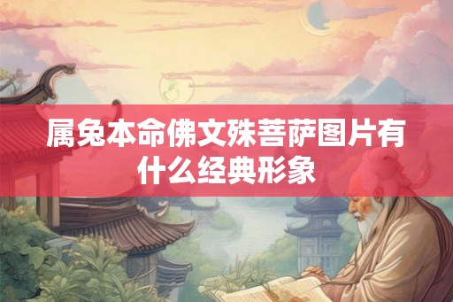 属兔本命佛文殊菩萨图片有什么经典形象