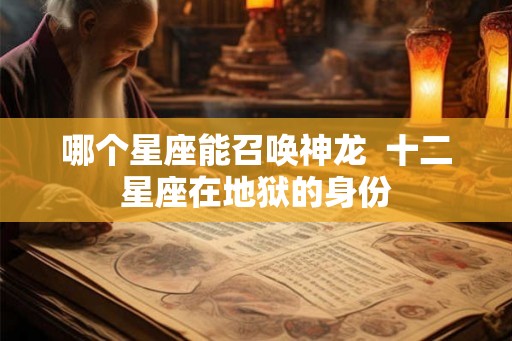 哪个星座能召唤神龙  十二星座在地狱的身份