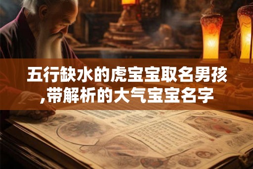 五行缺水的虎宝宝取名男孩,带解析的大气宝宝名字