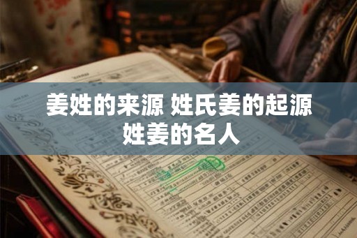 姜姓的来源 姓氏姜的起源 姓姜的名人
