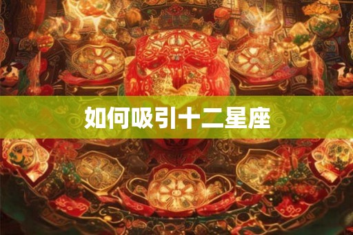 如何吸引十二星座