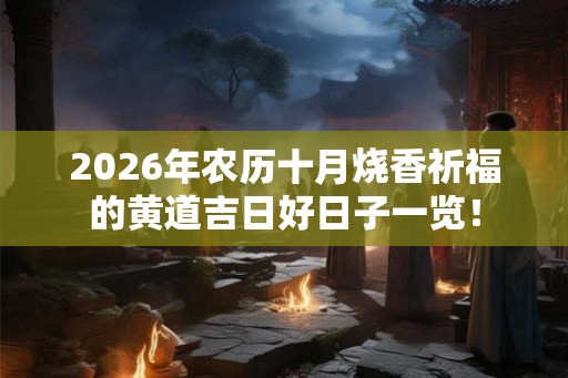 2026年农历十月烧香祈福的黄道吉日好日子一览！