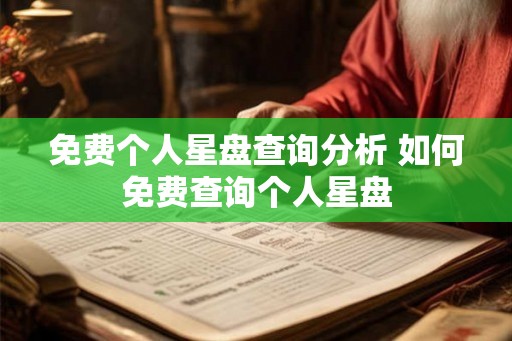 免费个人星盘查询分析 如何免费查询个人星盘 免费个人星盘查询分析 如何免费查询个人星盘
