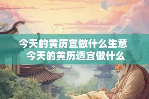 今天的黄历宜做什么生意  今天的黄历适宜做什么