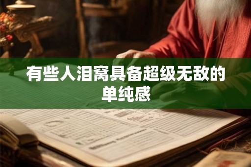有些人泪窝具备超级无敌的单纯感