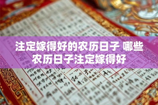 注定嫁得好的农历日子 哪些农历日子注定嫁得好