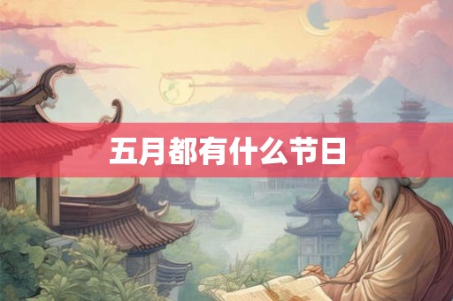 五月都有什么节日 五月都有什么节日