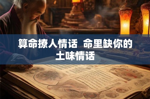 算命撩人情话  命里缺你的土味情话