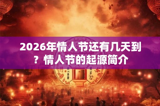 2026年情人节还有几天到？情人节的起源简介