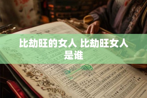 比劫旺的女人 比劫旺女人是谁