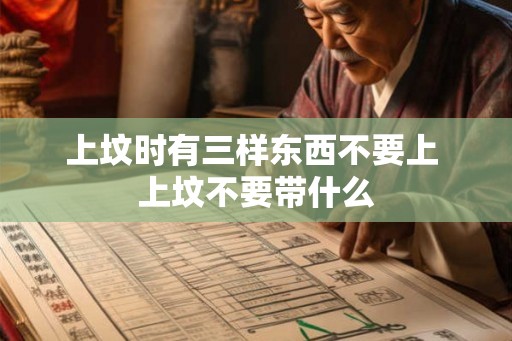 上坟时有三样东西不要上 上坟不要带什么