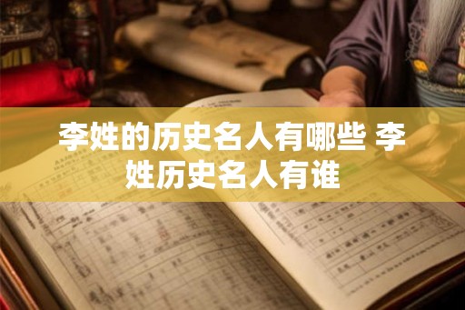 李姓的历史名人有哪些 李姓历史名人有谁
