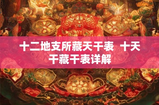 十二地支所藏天干表  十天干藏干表详解