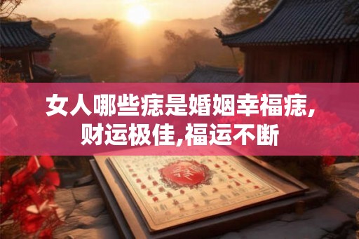 女人哪些痣是婚姻幸福痣,财运极佳,福运不断 女人哪些痣是婚姻幸福痣,财运极佳,福运不断