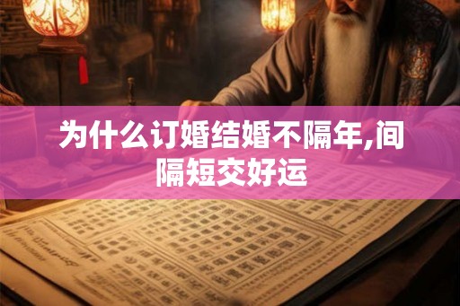 为什么订婚结婚不隔年,间隔短交好运 为什么订婚结婚不隔年,间隔短交好运