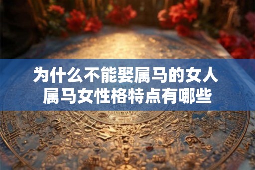 为什么不能娶属马的女人 属马女性格特点有哪些