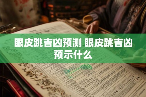 眼皮跳吉凶预测 眼皮跳吉凶预示什么
