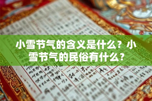 小雪节气的含义是什么?小雪节气的民俗有什么? 小雪节气的含义是什么?小雪节气的民俗有什么?