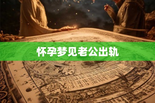 怀孕梦见老公出轨