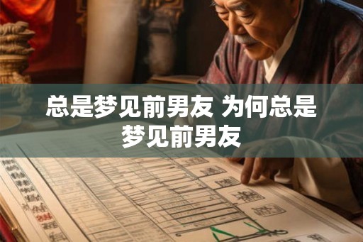 总是梦见前男友 为何总是梦见前男友
