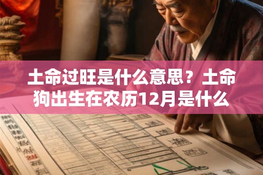 土命过旺是什么意思？土命狗出生在农历12月是什么命？