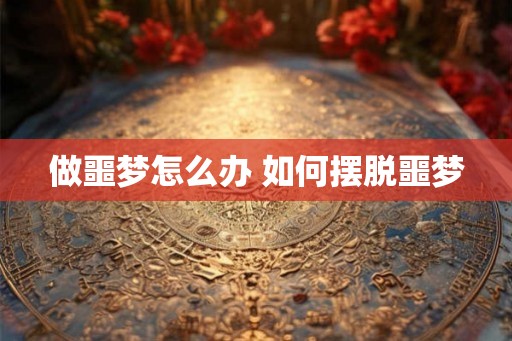 做噩梦怎么办 如何摆脱噩梦