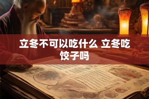 立冬不可以吃什么 立冬吃饺子吗