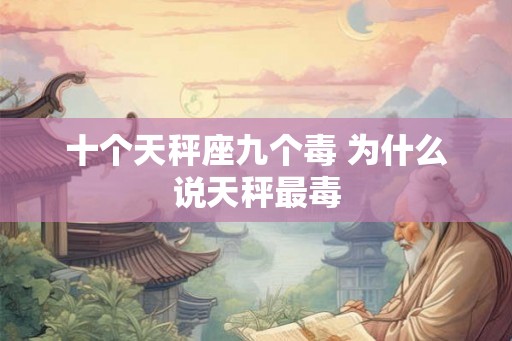 十个天秤座九个毒 为什么说天秤最毒