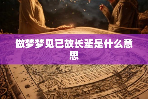 做梦梦见已故长辈是什么意思